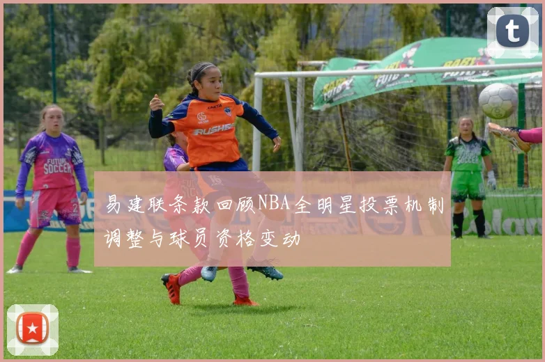易建联条款回顾NBA全明星投票机制调整与球员资格变动
