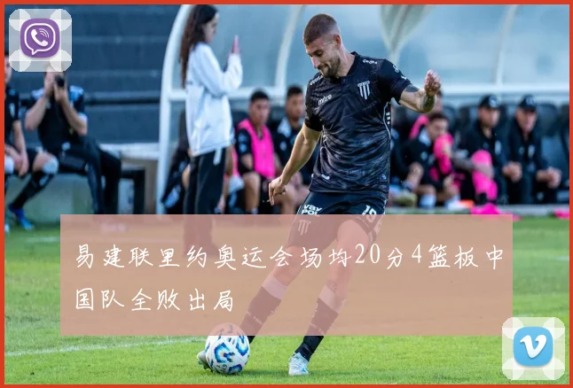 易建联里约奥运会场均20分4篮板中国队全败出局