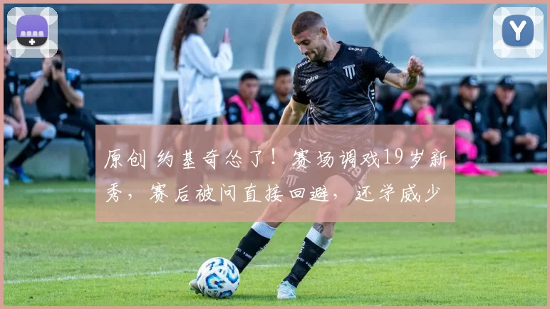 原创 约基奇怂了！赛场调戏19岁新秀，赛后被问直接回避，还学威少甩锅式发言！