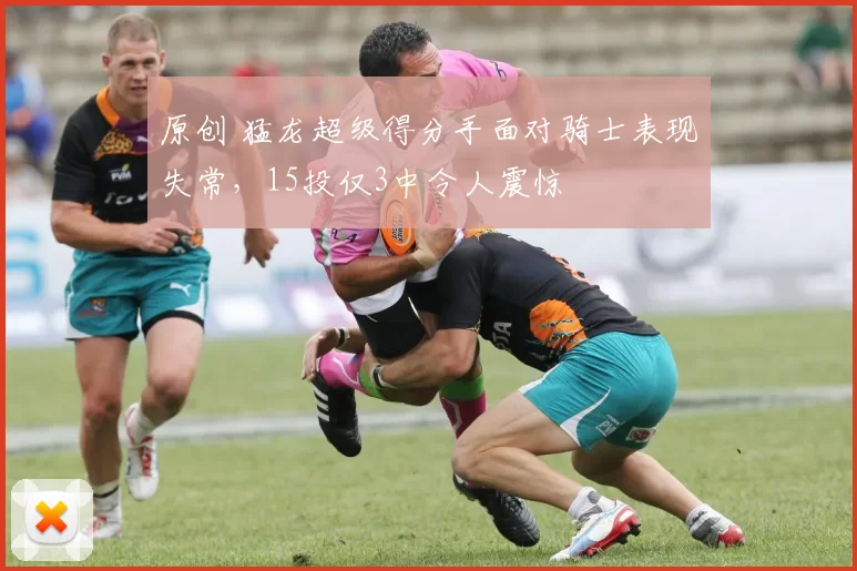 原创 猛龙超级得分手面对骑士表现失常，15投仅3中令人震惊